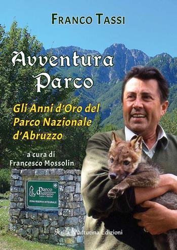 Avventura parco. Gli anni d'oro del Parco Nazionale d'Abruzzo - Franco Tassi - Libro Stella Mattutina Edizioni 2020 | Libraccio.it
