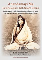 Anandamayi Ma. Le Rivelazioni dell’Amore Divino