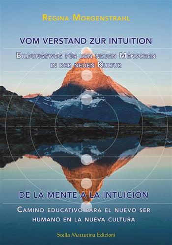 Vom Verstand zur Intuition-De la Mente a la Intuición. Bildungsweg für den neuen Menschen in der neuen Kultur-Camino educativo para el nuevo ser humano en la nueva cultura. Ediz. bilingue - Regina Morgenstrahl - Libro Stella Mattutina Edizioni 2023, Universitaria Athena | Libraccio.it