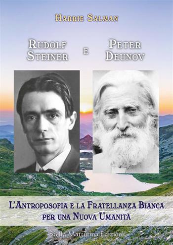 Rudolf Steiner e Peter Deunov. L'antroposofia e la fratellanza bianca per una nuova umanità - Harrie Salman - Libro Stella Mattutina Edizioni 2024, Luci dall'est | Libraccio.it