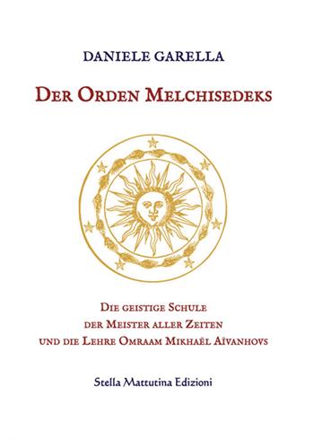 Der Orden Melchisedeks. Die geistige Schule der Meister aller Zeiten und die Lehre Omraam Mikhaël Aïvanhovs - Daniele Garella - Libro Stella Mattutina Edizioni 2026, Luci dall'est | Libraccio.it