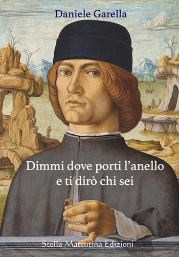 Dimmi dove porti l'anello e ti dirò chi sei - Daniele Garella - Libro Stella Mattutina Edizioni 2025, Conosci te stesso | Libraccio.it