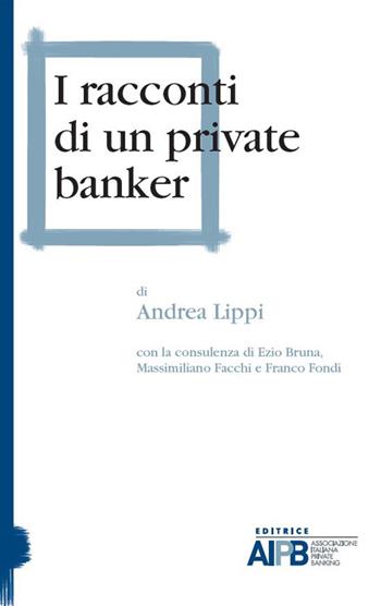 I racconti di un private banker - Andrea Lippi - Libro AIPB 2015 | Libraccio.it