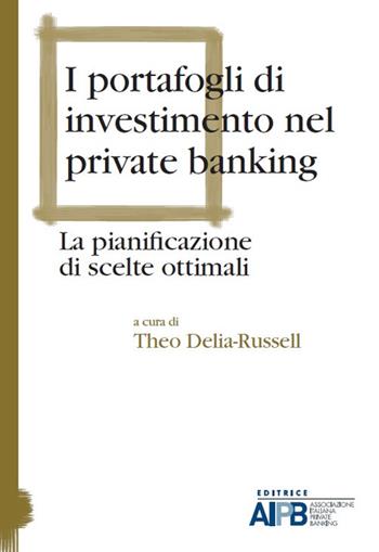 I portafogli di investimento nel private banking. La pianificazione di scelte ottimali  - Libro AIPB 2017 | Libraccio.it