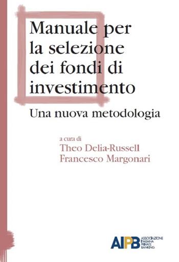 Manuale per la selezione dei fondi di investimento. Una nuova metodologia  - Libro AIPB 2019 | Libraccio.it