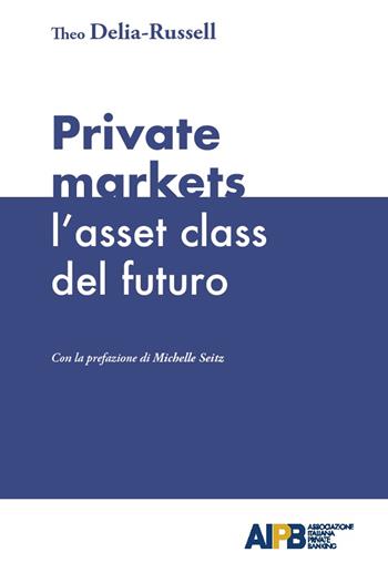 Private markets: l'asset class del futuro - Theo Delia-Russell - Libro AIPB 2021 | Libraccio.it