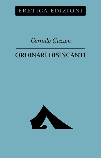 Ordinari disincanti - Corrado Guzzon - Libro Eretica 2015 | Libraccio.it