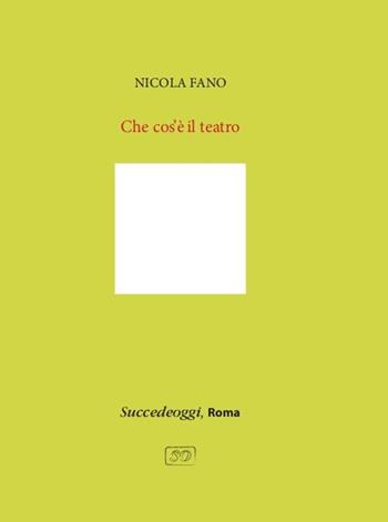 Che cos'è il teatro - Nicola Fano - Libro Succedeoggi Libri 2018 | Libraccio.it