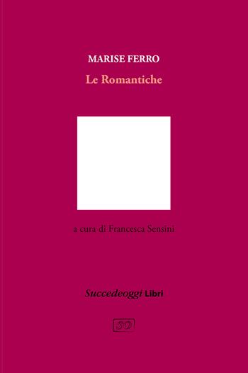 Le romantiche - Marise Ferro - Libro Succedeoggi Libri 2021 | Libraccio.it