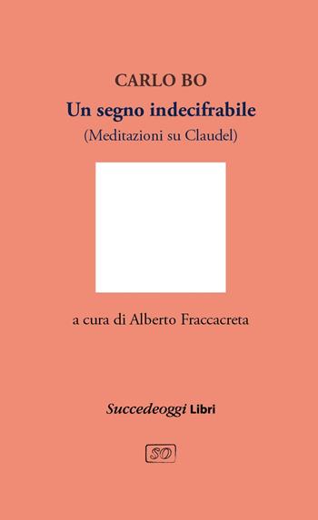 Un segno indecifrabile. Meditazioni su Claudel - Carlo Bo - Libro Succedeoggi Libri 2021 | Libraccio.it