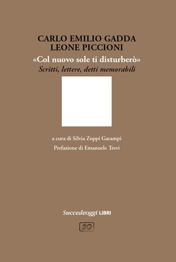 «Col nuovo sole ti disturberò». Scritti, lettere, detti memorabili - Carlo Emilio Gadda, Leone Piccioni - Libro Succedeoggi Libri 2022 | Libraccio.it