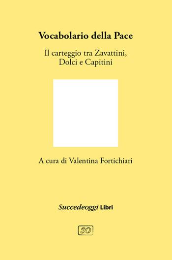 Vocabolario della pace. Il carteggio tra Cesare Zavattini, Aldo Capitini e Danilo Dolci  - Libro Succedeoggi Libri 2022 | Libraccio.it