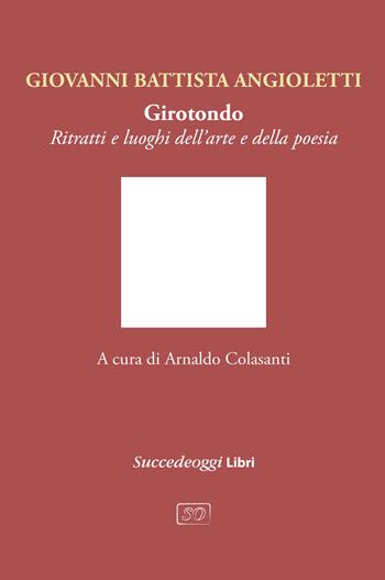 Girotondo. Ritratti e luoghi dell'arte e della poesia - Giovanni Battista Angioletti - Libro Succedeoggi Libri 2023 | Libraccio.it
