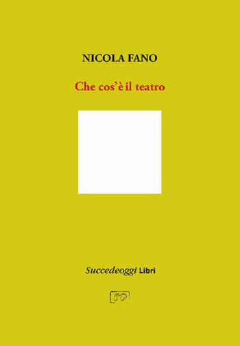 Che cos'è il teatro. Ediz. ampliata - Nicola Fano - Libro Succedeoggi Libri 2024 | Libraccio.it
