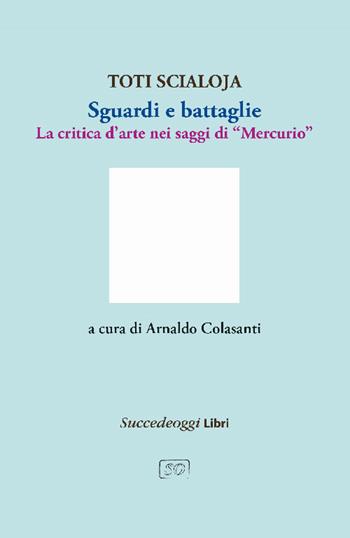 Sguardi e battaglie. La critica d'arte nei saggi di «Mercurio» - Toti Scialoja - Libro Succedeoggi Libri 2024 | Libraccio.it