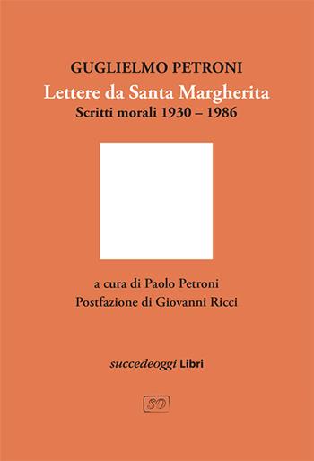 Lettere da Santa Margherita. Scritti morali 1930–1986 - Guglielmo Petroni - Libro Succedeoggi Libri 2025 | Libraccio.it