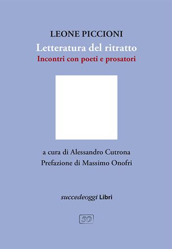 Letteratura del ritratto. Incontro con poeti e prosatori - Leone Piccioni - Libro Succedeoggi Libri 2025 | Libraccio.it