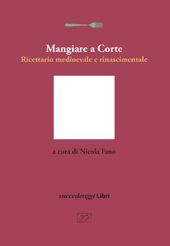Mangiare a Corte. Ricettario medioevale e rinascimentale  - Libro Succedeoggi Libri 2025 | Libraccio.it