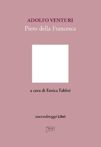 Piero della Francesca - Adolfo Venturi - Libro Succedeoggi Libri 2025 | Libraccio.it