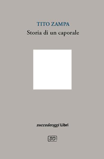 Storia di un caporale. Schegge di storia nei diari di Pieve Santo Stefano - Tito Zampa - Libro Succedeoggi Libri 2026 | Libraccio.it