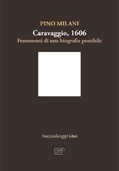 Caravaggio 1606. Frammenti di una biografia possibile