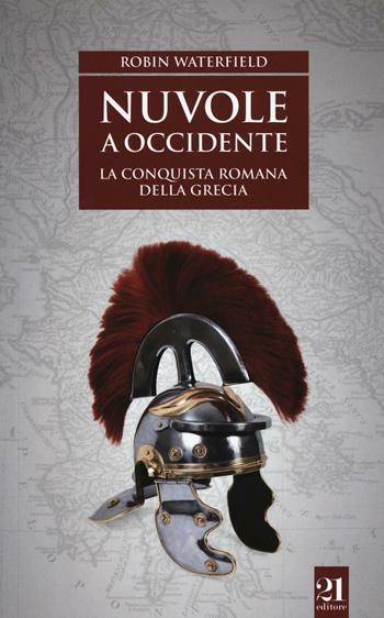 Nuvole a Occidente. La conquista romana della Grecia - Robin Waterfield - Libro 21 Editore 2016, Aspettando i barbari | Libraccio.it