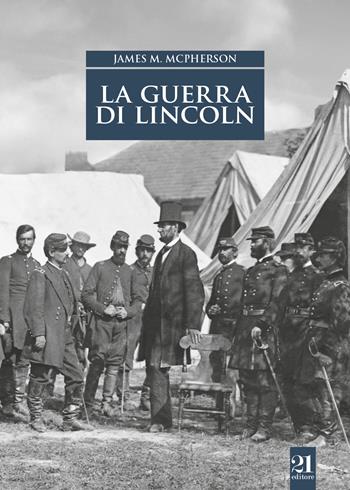 La guerra di Lincoln - James M. McPherson - Libro 21 Editore 2018, Controstoria | Libraccio.it