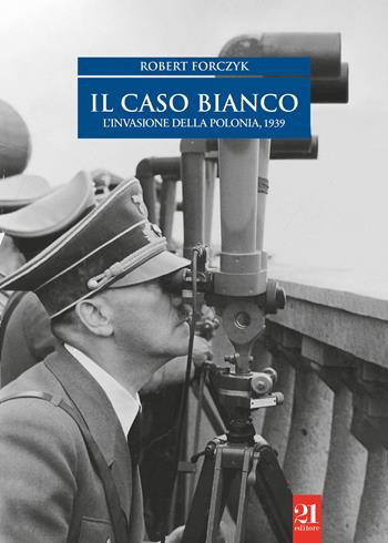 Il caso bianco. L'invasione della Polonia 1939 - Robert Forczyk - Libro 21 Editore 2021, Controstoria | Libraccio.it