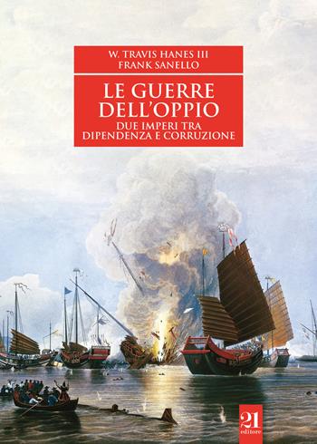 Le guerre dell'oppio. Due imperi tra dipendenza e corruzione - William III Travis Hanes, Frank Sanello - Libro 21 Editore 2021, Controstoria | Libraccio.it
