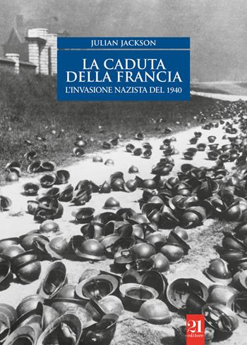 La caduta della Francia. L'invasione nazista del 1940 - Julian Jackson - Libro 21 Editore 2019, Controstoria | Libraccio.it