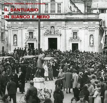 Il santuario in bianco e nero. Foto storiche dall'archivio delle Opere Sociali di N.S. di Misericordia di Savona - Patrizia Peirano, Magda Tassinari - Libro Scalpendi 2017, Esposizioni immaginarie | Libraccio.it
