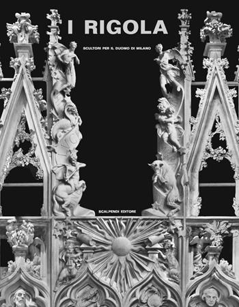 I Rigola. Scultori per il duomo di Milano. Ediz. illustrata  - Libro Scalpendi 2016, Esposizioni immaginarie | Libraccio.it