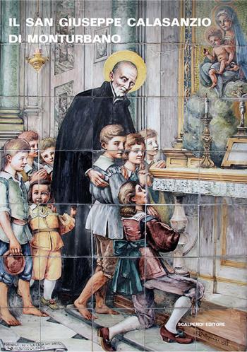 Il San Giuseppe Calasanzio di Monturbano. Storia e restauro di una ceramica del Novecento a Savona  - Libro Scalpendi 2017 | Libraccio.it