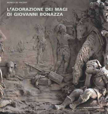 L' Adorazione dei Magi di Giovanni Bonazza. I rilievi della cappella del Rosario a Venezia: bozzetti, modelli e d'après. Ediz. illustrata - Monica De Vincenti - Libro Scalpendi 2017 | Libraccio.it