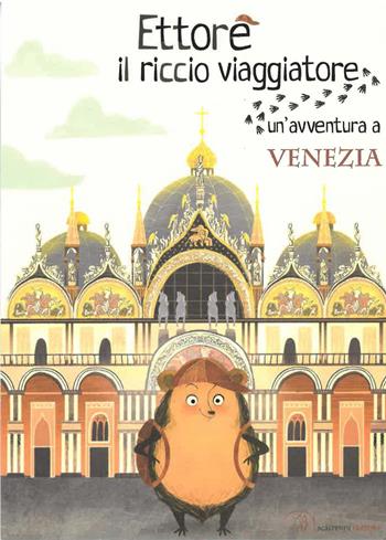 Ettore il riccio viaggiatore. Un'avventura a Venezia. Ediz. illustrata - Camilla Anselmi - Libro Scalpendi 2018, Ettore il riccio viaggiatore | Libraccio.it