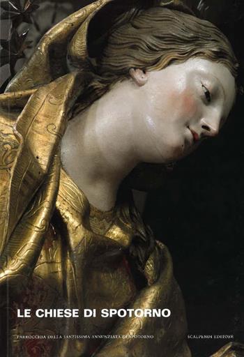 Le chiese di Spotorno. La parrocchiale della Santissima Annunziata e gli oratori di Santa Caterina e della Santissima Annunziata  - Libro Scalpendi 2017 | Libraccio.it