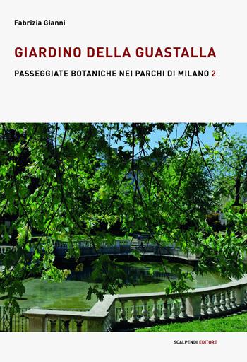 Giardino della Guastalla - Fabrizia Gianni - Libro Scalpendi 2018, Passeggiate botaniche nei parchi di Milano | Libraccio.it