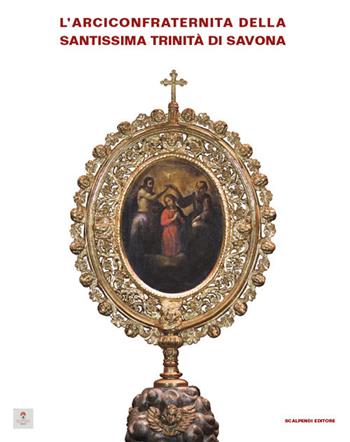 L'arciconfraternita della Santissima Trinità di Savona  - Libro Scalpendi 2018 | Libraccio.it