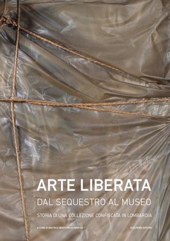 Arte liberata. Dal sequestro al museo. Storia di una collezione confiscata in Lombardia. Catalogo della mostra (Milano, 28 settembre-18 novembre 2018). Ediz. illustrata  - Libro Scalpendi 2018, Catologhi esposizioni | Libraccio.it