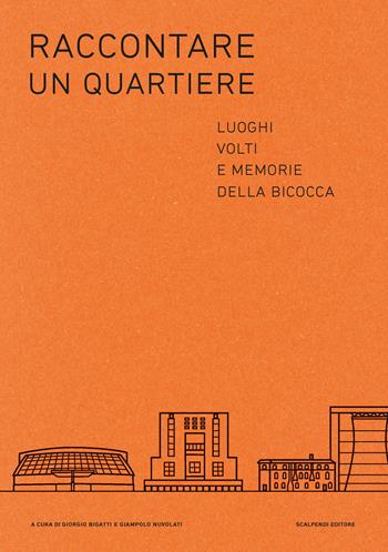 Raccontare un quartiere. Luoghi volti e memorie della Bicocca  - Libro Scalpendi 2018 | Libraccio.it