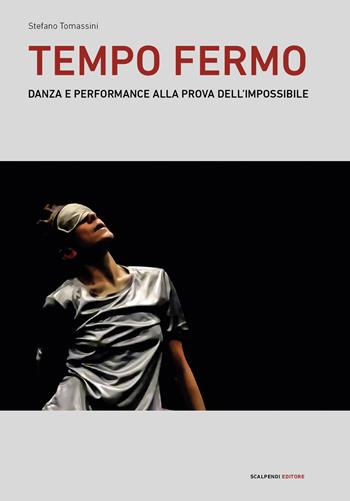 Tempo fermo. Danza e performance alla prova dell'impossibile - Stefano Tomassini - Libro Scalpendi 2018, Saggi e ricerche | Libraccio.it