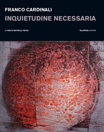 Franco Cardinali. Inquietudine necessaria. Catalogo della mostra (Milano, 11 gennaio-14 febbraio 2019). Ediz. illustrata  - Libro Scalpendi 2019, Catologhi esposizioni | Libraccio.it