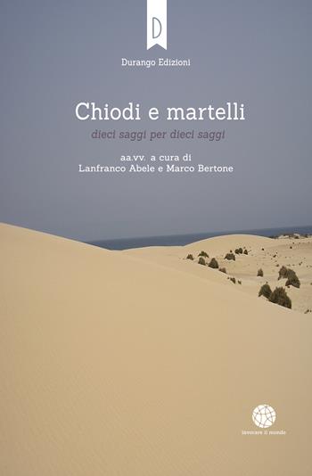 Chiodi e martelli. Dieci saggi per dieci saggi  - Libro Durango Edizioni 2017, Lavorare il mondo | Libraccio.it