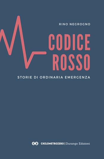 Codice Rosso. Storie di ordinaria emergenza - Rino Negrogno - Libro Durango Edizioni 2019, ChilometroZero | Libraccio.it