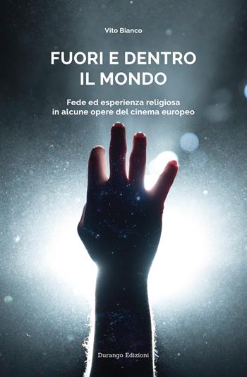 Fuori e dentro il mondo. Fede ed esperienza religiosa in alcune opere del cinema europeo - Vito Bianco - Libro Durango Edizioni 2019 | Libraccio.it