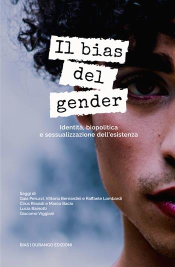 Il bias del gender. Identità, biopolitica e sessualizzazione dell'esistenza  - Libro Durango Edizioni 2019 | Libraccio.it