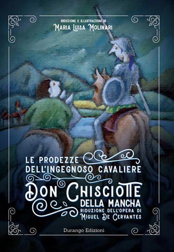 Le prodezze dell'ingegnoso Cavaliere Don Chisciotte della Mancha di Miguel De Cervantes. Ediz. ridotta - Maria Luisa Molinari - Libro Durango Edizioni 2021 | Libraccio.it