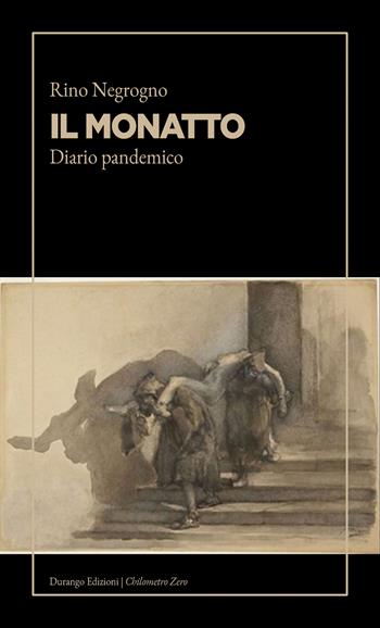 Il monatto. Diario pandemico - Rino Negrogno - Libro Durango Edizioni 2021 | Libraccio.it