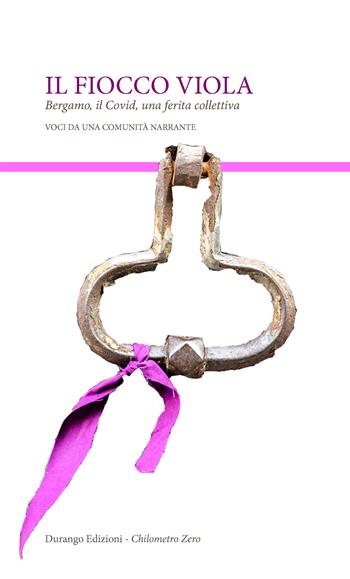 Il fiocco viola. Bergamo, il Covid, una ferita collettiva. Voci da una comunità narrante  - Libro Durango Edizioni 2021 | Libraccio.it