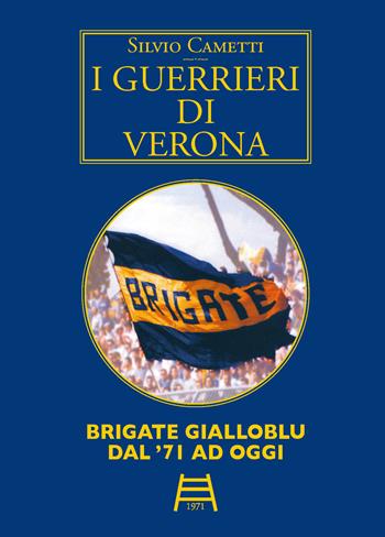 I guerrieri di Verona. Brigate gialloblu dal '71 ad oggi - Silvio Cametti - Libro Edizioni Zerotre 2015 | Libraccio.it
